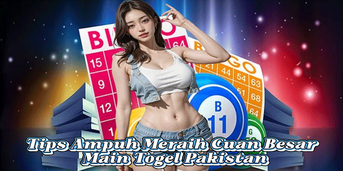 Tips Ampuh Meraih Cuan Besar Main Togel Pakistan