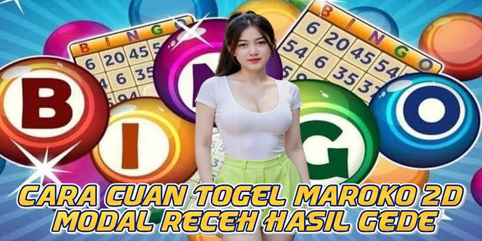 Cara Cuan Togel Maroko 2D Modal Receh Hasil Gede