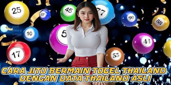 Cara Jitu Bermain Togel Thailand Dengan Data Thailand Asli