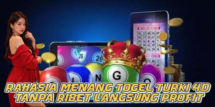Rahasia Menang Togel Turki 4D Tanpa Ribet Langsung Profit