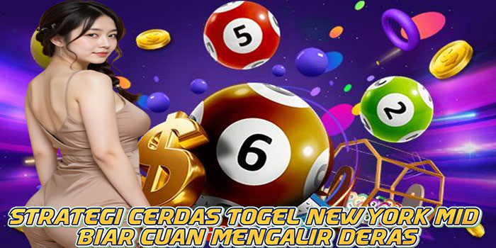 Strategi Cerdas Togel New York Mid Biar Cuan Mengalir Deras
