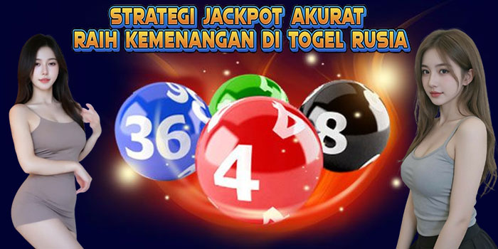 Strategi Jackpot Akurat Raih Kemenangan Di Togel Rusia