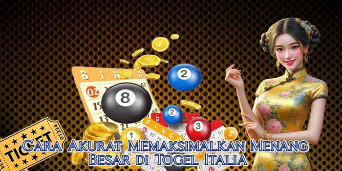 Cara Akurat Memaksimalkan Menang Besar di Togel Italia