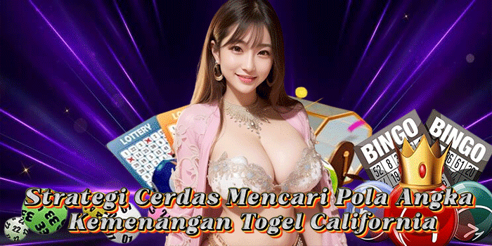 Strategi Cerdas Mencari Pola Angka Kemenangan Togel California