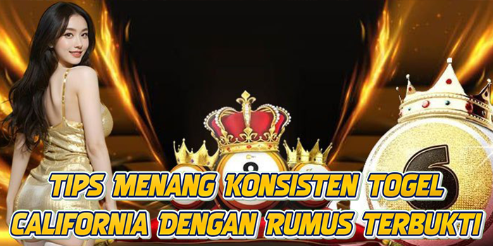 Tips Menang Konsisten Togel California Dengan Rumus Terbukti