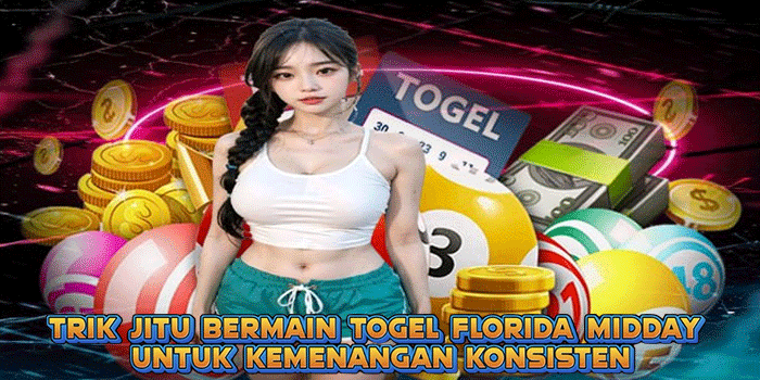 Trik Jitu Bermain Togel Florida Midday Untuk Kemenangan Konsisten