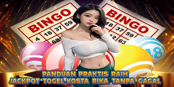 Panduan Praktis Raih Jackpot Togel Kosta Rika Tanpa Gagal